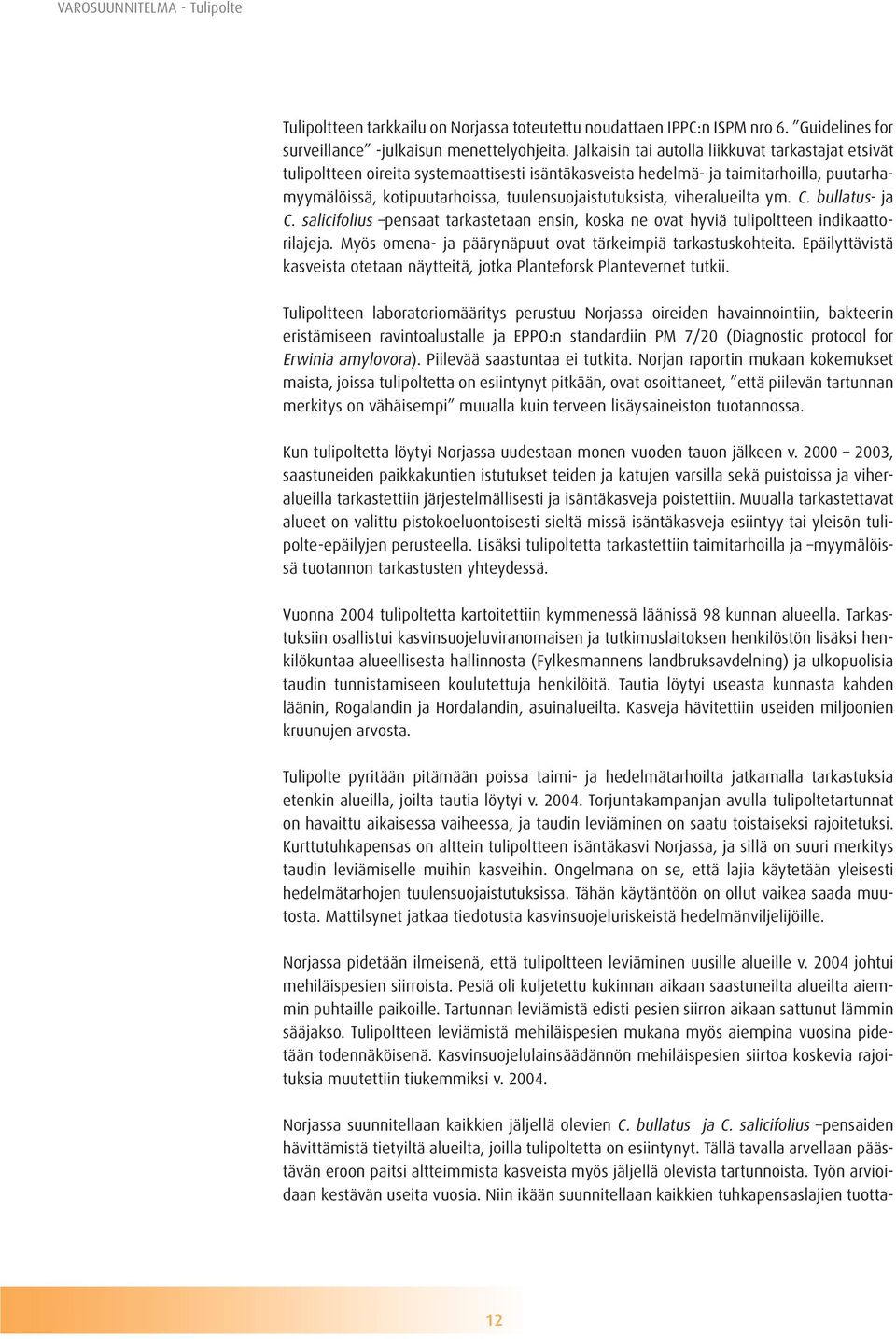 viheralueilta ym. C. bullatus- ja C. salicifolius pensaat tarkastetaan ensin, koska ne ovat hyviä tulipoltteen indikaattorilajeja. Myös omena- ja päärynäpuut ovat tärkeimpiä tarkastuskohteita.