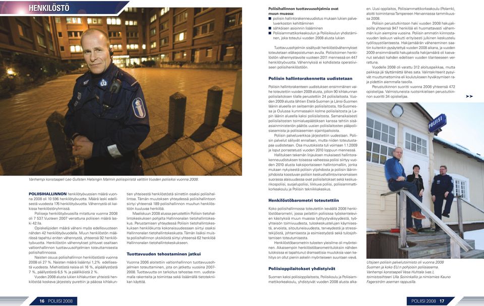 Vuoteen 2007 verrattuna poliisien määrä laski 42:lla. Opiskelijoiden määrä väheni myös edellisvuoteen nähden 42 henkilötyövuodella.