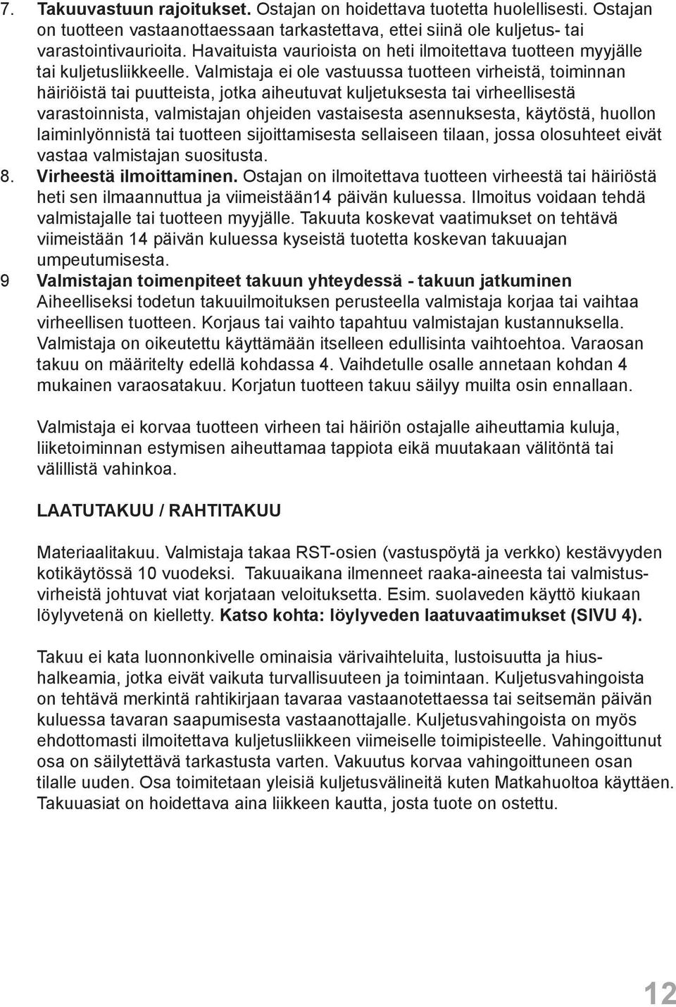 Valmistaja ei ole vastuussa tuotteen virheistä, toiminnan häiriöistä tai puutteista, jotka aiheutuvat kuljetuksesta tai virheellisestä varastoinnista, valmistajan ohjeiden vastaisesta asennuksesta,