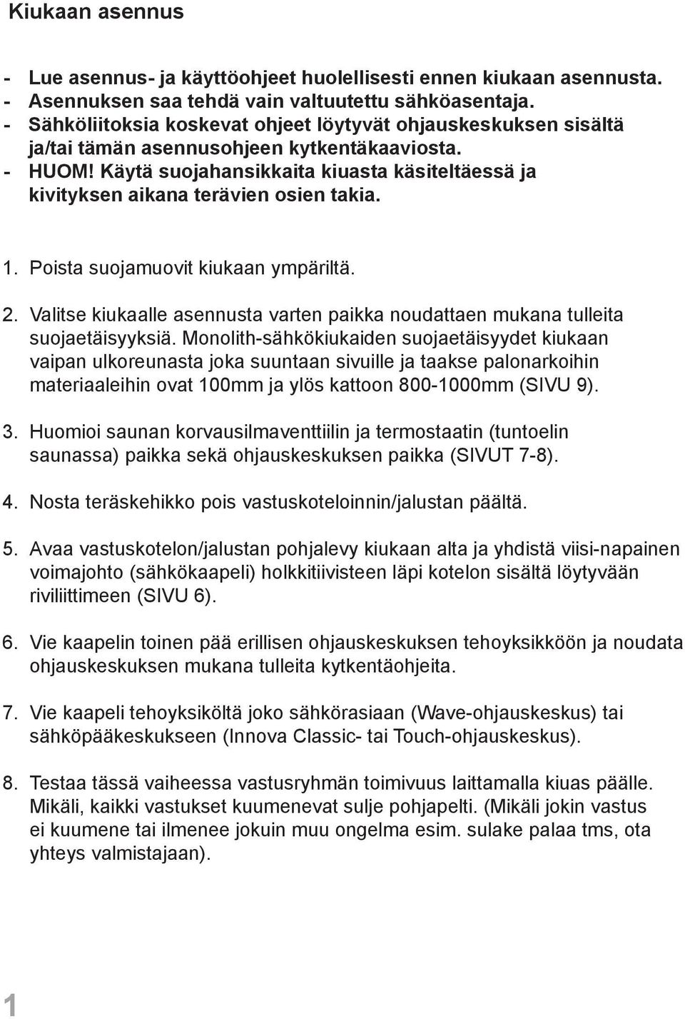 Käytä suojahansikkaita kiuasta käsiteltäessä ja kivityksen aikana terävien osien takia. 1. Poista suojamuovit kiukaan ympäriltä. 2. 3.