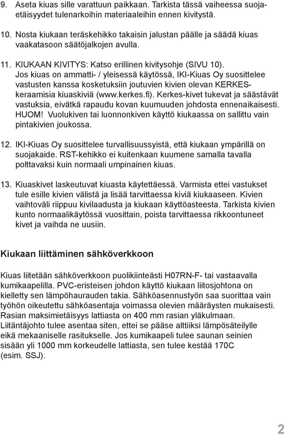 Jos kiuas on ammatti- / yleisessä käytössä, IKI-Kiuas Oy suosittelee vastusten kanssa kosketuksiin joutuvien kivien olevan KERKESkeraamisia kiuaskiviä (www.kerkes.fi).
