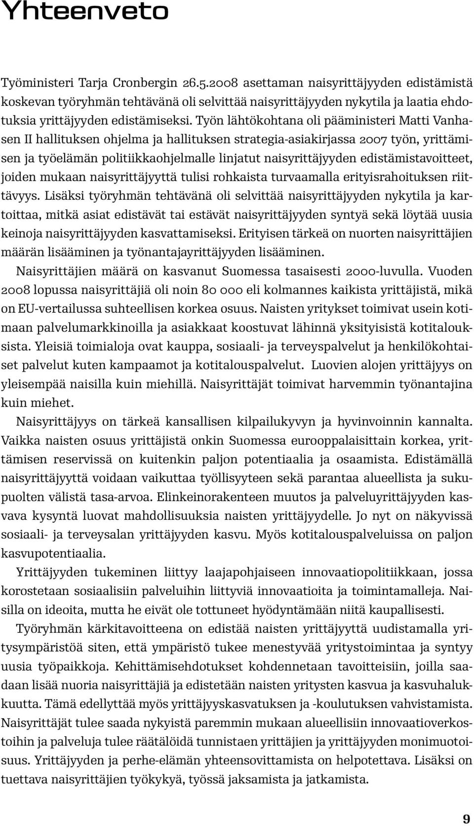 Työn lähtökohtana oli pääministeri Matti Vanhasen II hallituksen ohjelma ja hallituksen strategia-asiakirjassa 2007 työn, yrittämisen ja työelämän politiikkaohjelmalle linjatut naisyrittäjyyden