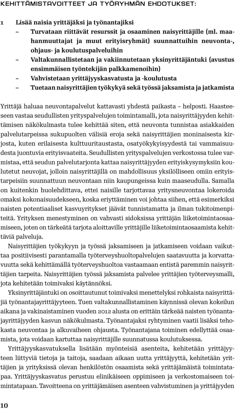 palkkamenoihin) Vahvistetaan yrittäjyyskasvatusta ja -koulutusta Tuetaan naisyrittäjien työkykyä sekä työssä jaksamista ja jatkamista Yrittäjä haluaa neuvontapalvelut kattavasti yhdestä paikasta