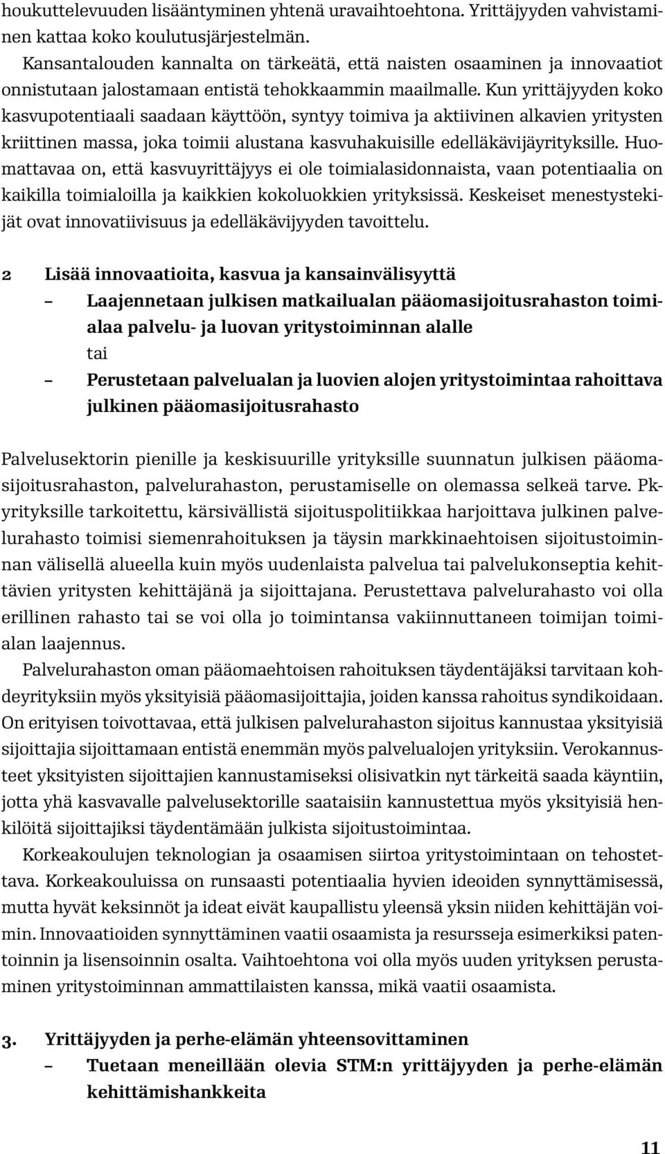 Kun yrittäjyyden koko kasvupotentiaali saadaan käyttöön, syntyy toimiva ja aktiivinen alkavien yritysten kriittinen massa, joka toimii alustana kasvuhakuisille edelläkävijäyrityksille.