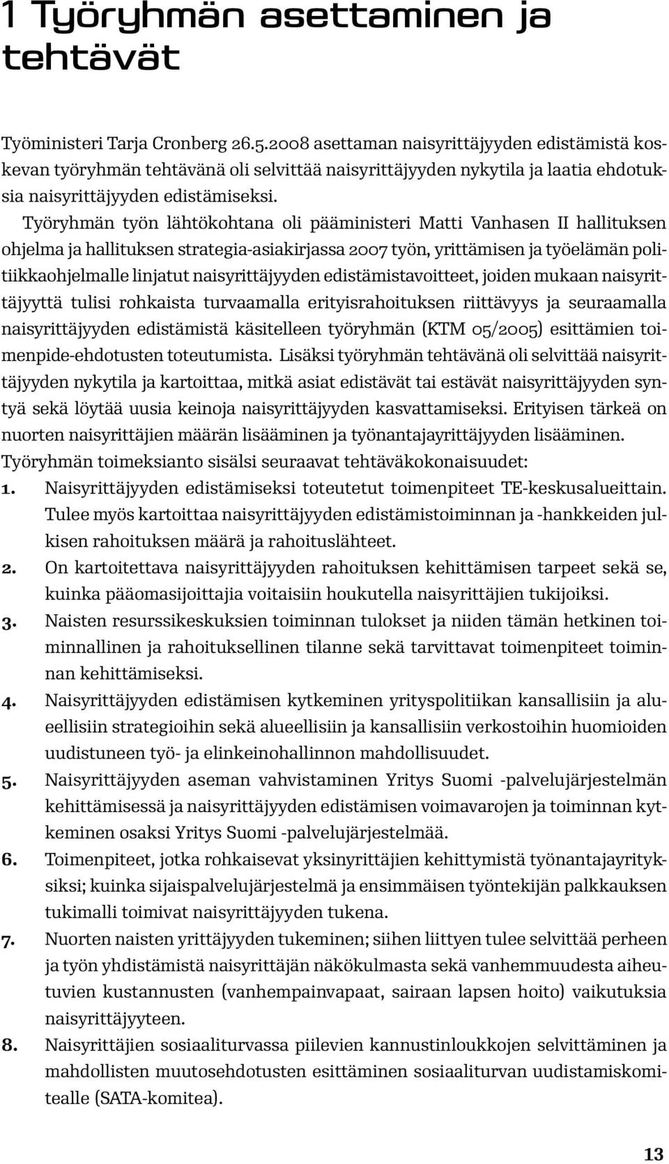 Työryhmän työn lähtökohtana oli pääministeri Matti Vanhasen II hallituksen ohjelma ja hallituksen strategia-asiakirjassa 2007 työn, yrittämisen ja työelämän politiikkaohjelmalle linjatut