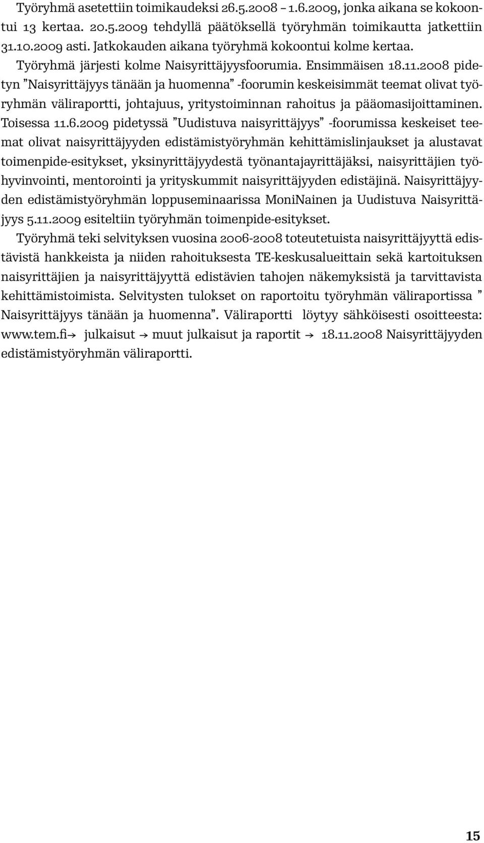 2008 pidetyn Naisyrittäjyys tänään ja huomenna -foorumin keskeisimmät teemat olivat työryhmän väliraportti, johtajuus, yritystoiminnan rahoitus ja pääomasijoittaminen. Toisessa 11.6.