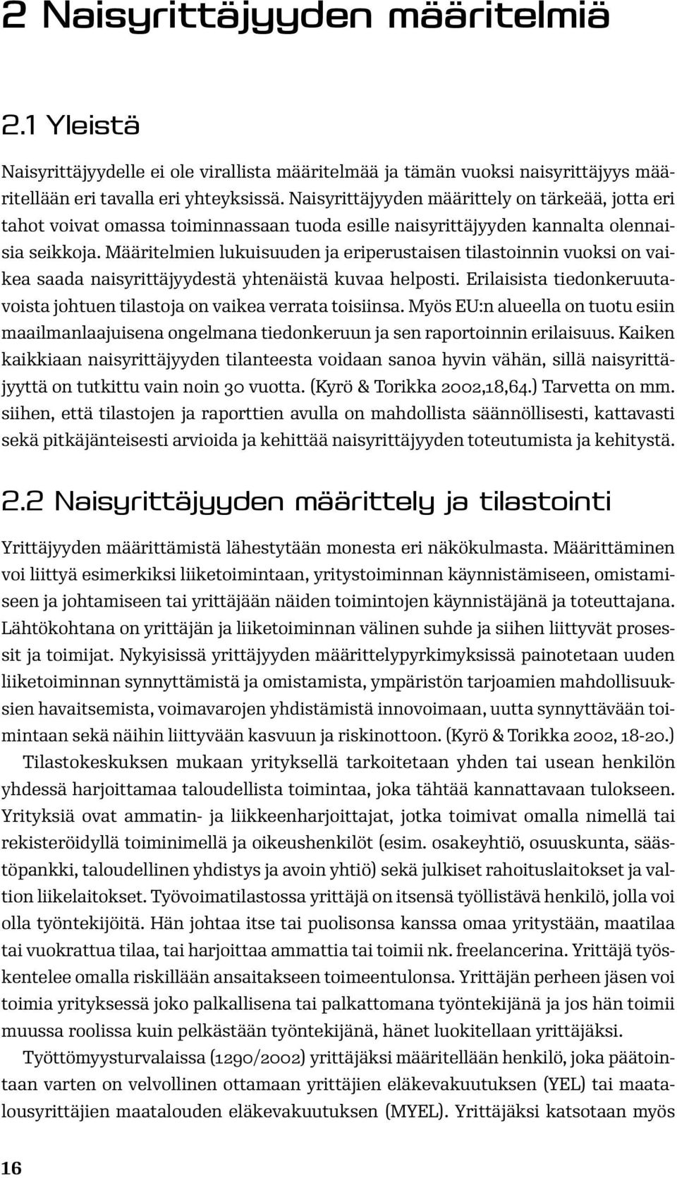 Määritelmien lukuisuuden ja eriperustaisen tilastoinnin vuoksi on vaikea saada naisyrittäjyydestä yhtenäistä kuvaa helposti.