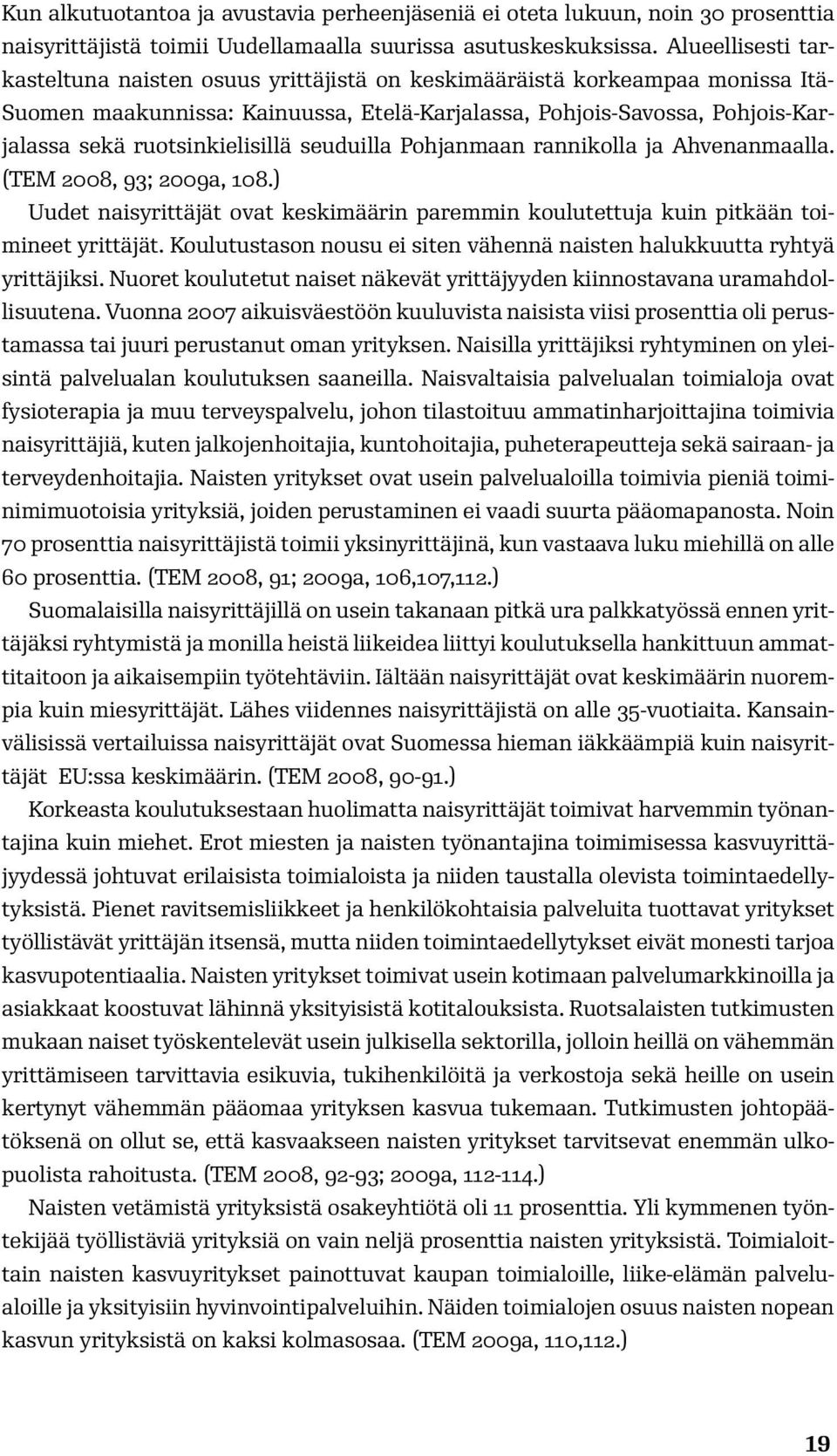 ruotsinkielisillä seuduilla Pohjanmaan rannikolla ja Ahvenanmaalla. (TEM 2008, 93; 2009a, 108.) Uudet naisyrittäjät ovat keskimäärin paremmin koulutettuja kuin pitkään toimineet yrittäjät.