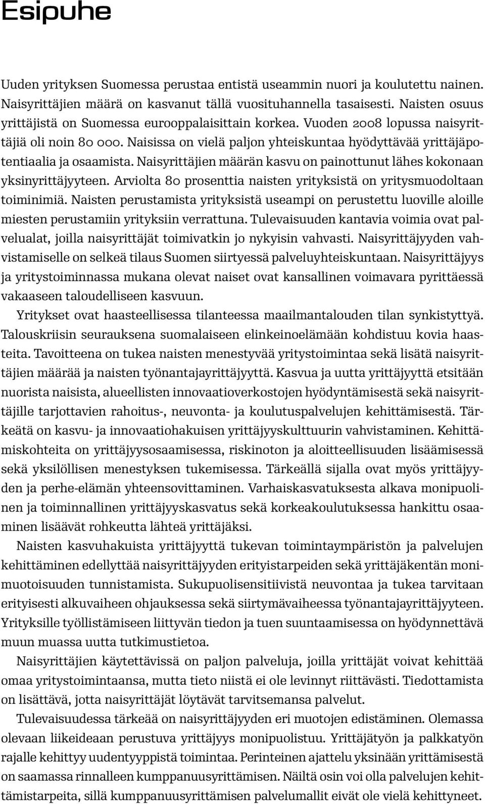 Naisyrittäjien määrän kasvu on painottunut lähes kokonaan yksinyrittäjyyteen. Arviolta 80 prosenttia naisten yrityksistä on yritysmuodoltaan toiminimiä.