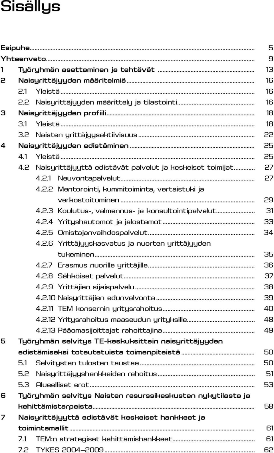 .. 27 4.2.1 Neuvontapalvelut... 27 4.2.2 Mentorointi, kummitoiminta, vertaistuki ja verkostoituminen... 29 4.2.3 Koulutus-, valmennus- ja konsultointipalvelut... 31 4.2.4 Yrityshautomot ja jalostamot.