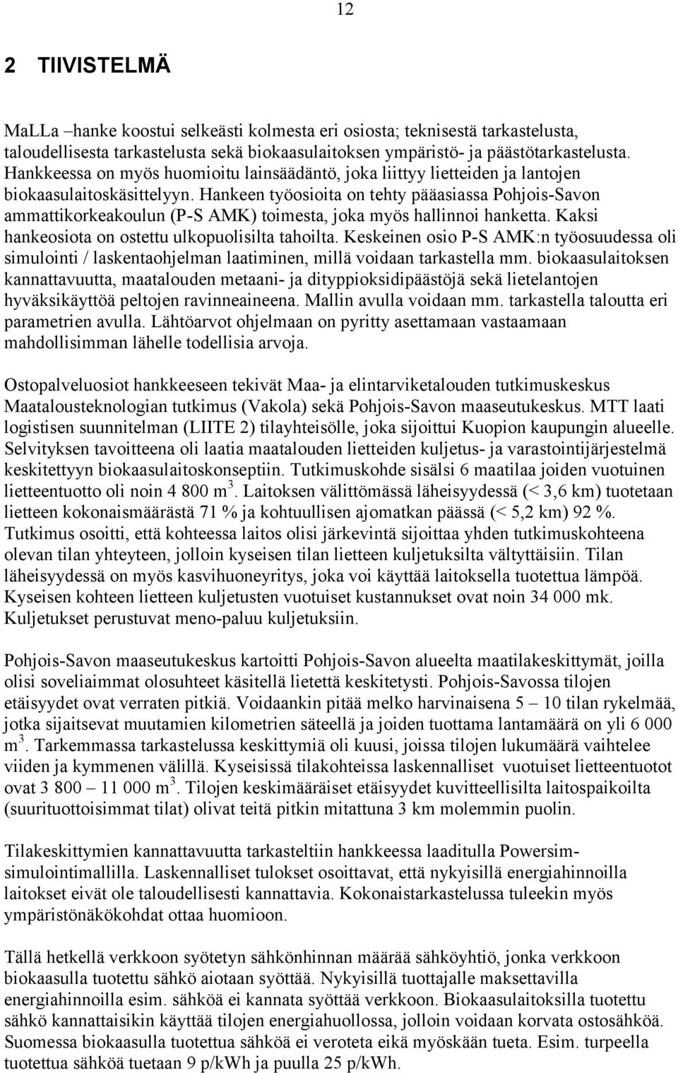 Hankeen työosioita on tehty pääasiassa Pohjois-Savon ammattikorkeakoulun (P-S AMK) toimesta, joka myös hallinnoi hanketta. Kaksi hankeosiota on ostettu ulkopuolisilta tahoilta.