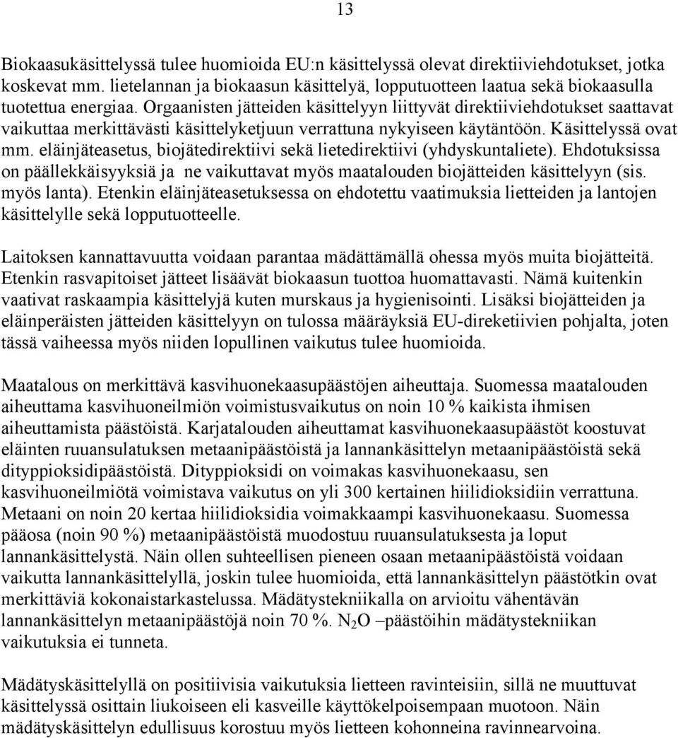 eläinjäteasetus, biojätedirektiivi sekä lietedirektiivi (yhdyskuntaliete). Ehdotuksissa on päällekkäisyyksiä ja ne vaikuttavat myös maatalouden biojätteiden käsittelyyn (sis. myös lanta).