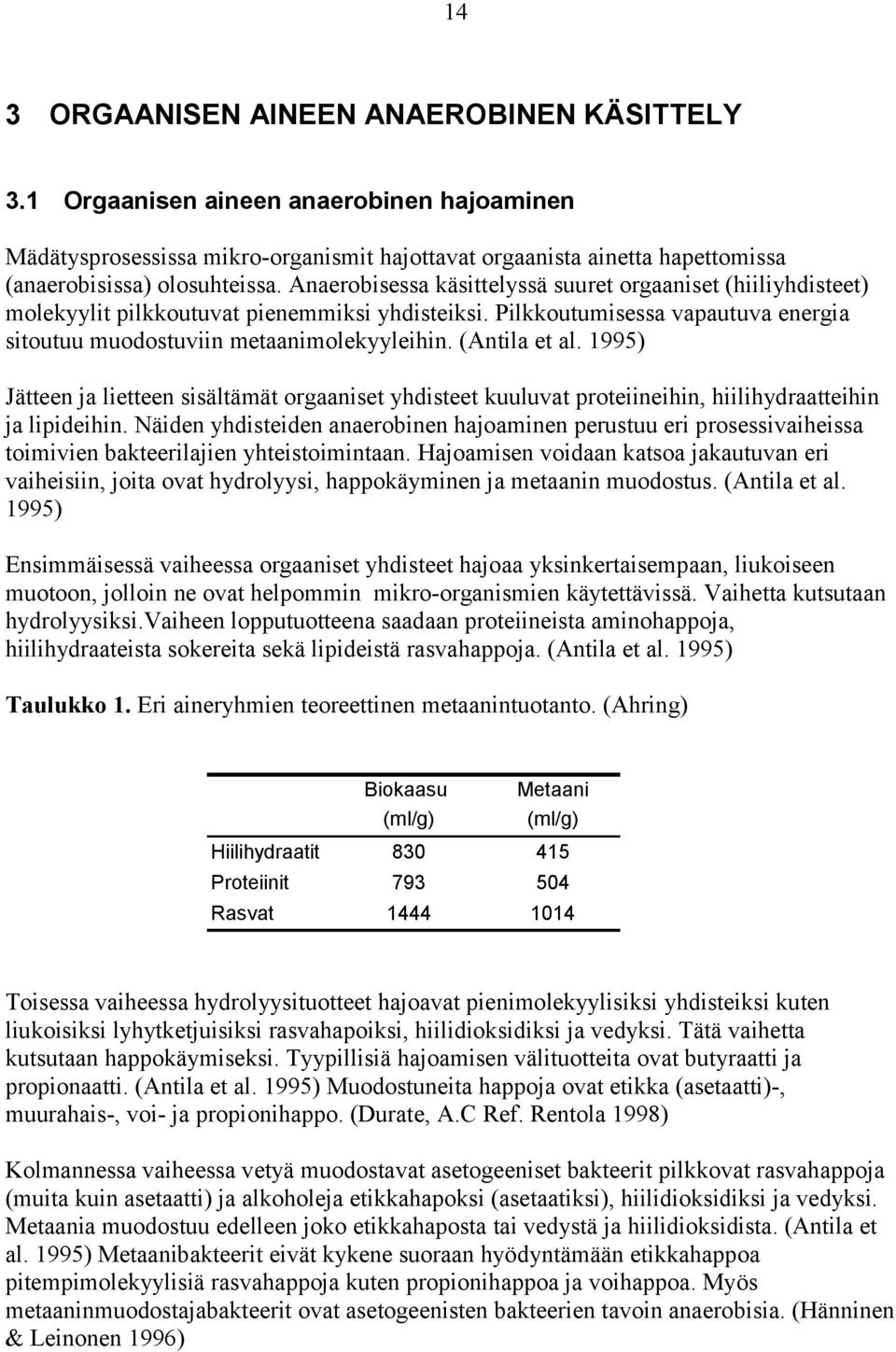 (Antila et al. 1995) Jätteen ja lietteen sisältämät orgaaniset yhdisteet kuuluvat proteiineihin, hiilihydraatteihin ja lipideihin.