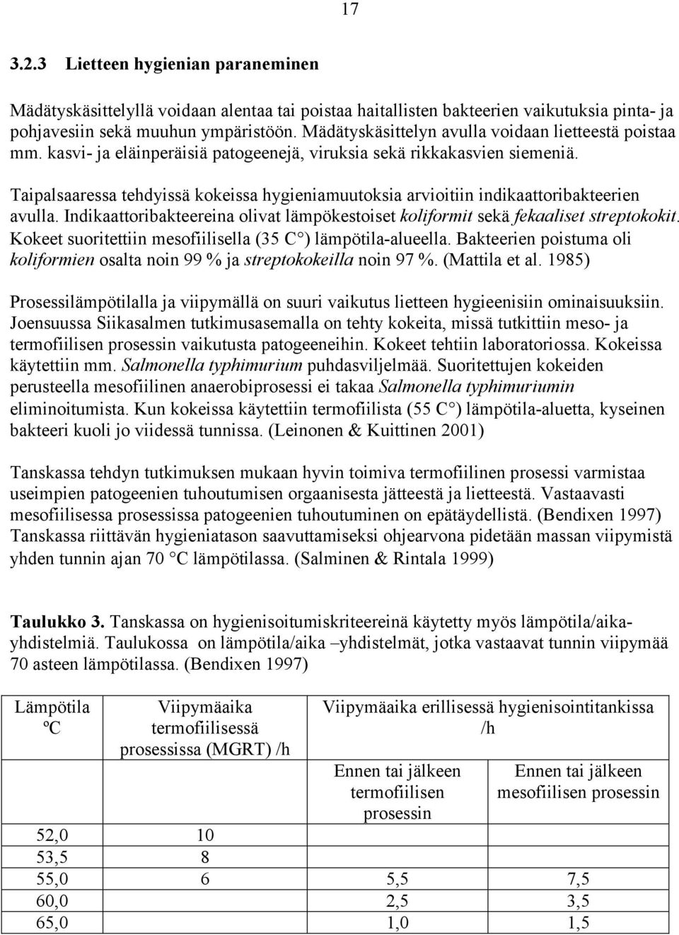 Taipalsaaressa tehdyissä kokeissa hygieniamuutoksia arvioitiin indikaattoribakteerien avulla. Indikaattoribakteereina olivat lämpökestoiset koliformit sekä fekaaliset streptokokit.