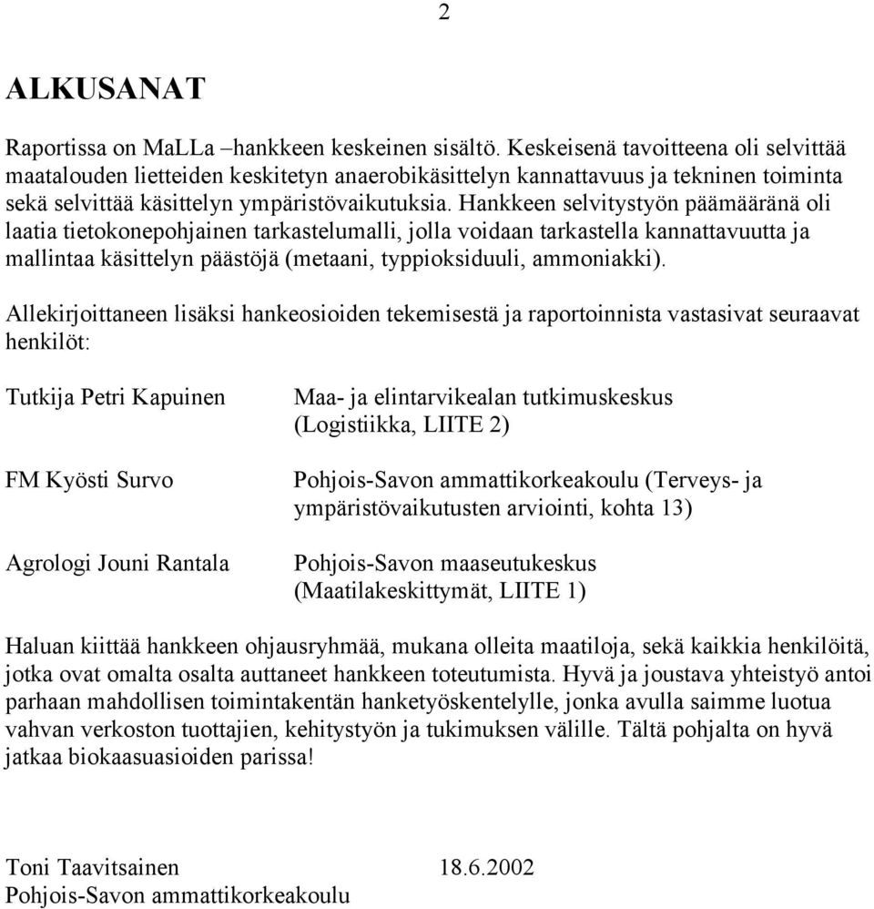 Hankkeen selvitystyön päämääränä oli laatia tietokonepohjainen tarkastelumalli, jolla voidaan tarkastella kannattavuutta ja mallintaa käsittelyn päästöjä (metaani, typpioksiduuli, ammoniakki).