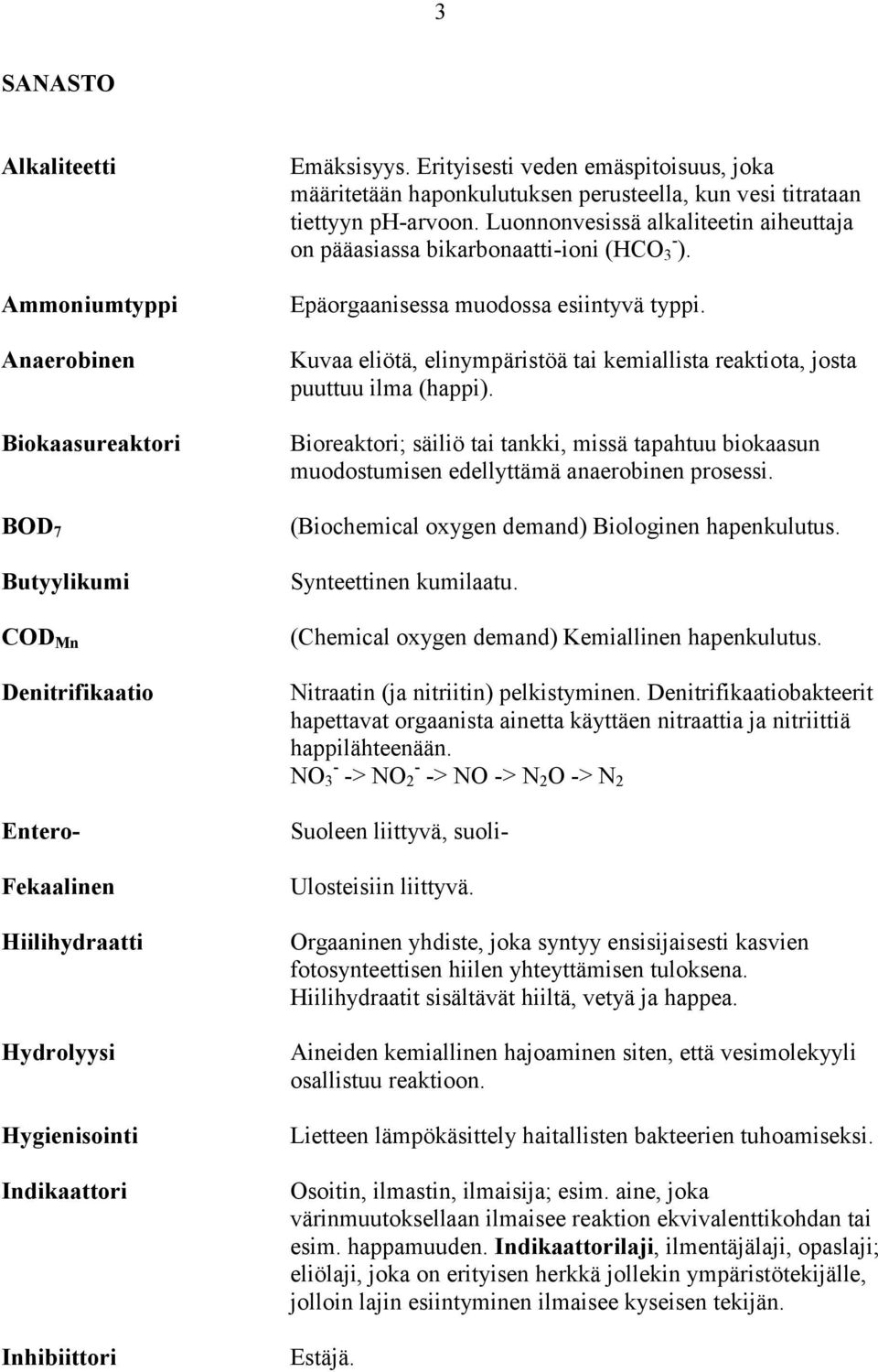 Luonnonvesissä alkaliteetin aiheuttaja on pääasiassa bikarbonaatti-ioni (HCO 3 - ). Epäorgaanisessa muodossa esiintyvä typpi.