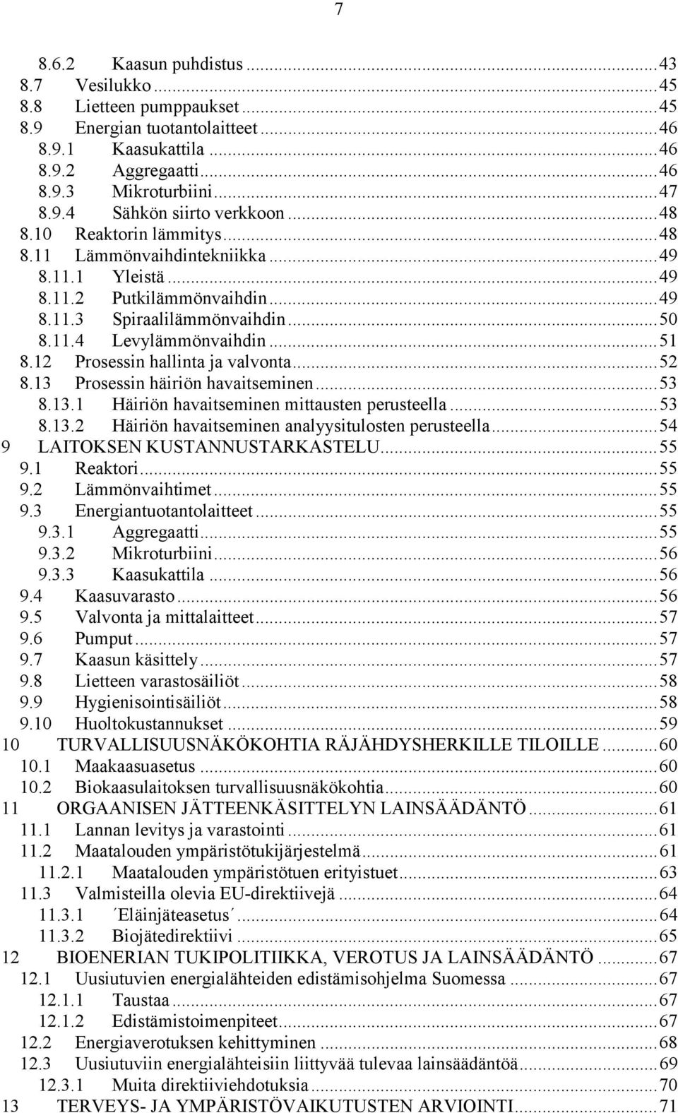 12 Prosessin hallinta ja valvonta...52 8.13 Prosessin häiriön havaitseminen...53 8.13.1 Häiriön havaitseminen mittausten perusteella...53 8.13.2 Häiriön havaitseminen analyysitulosten perusteella.