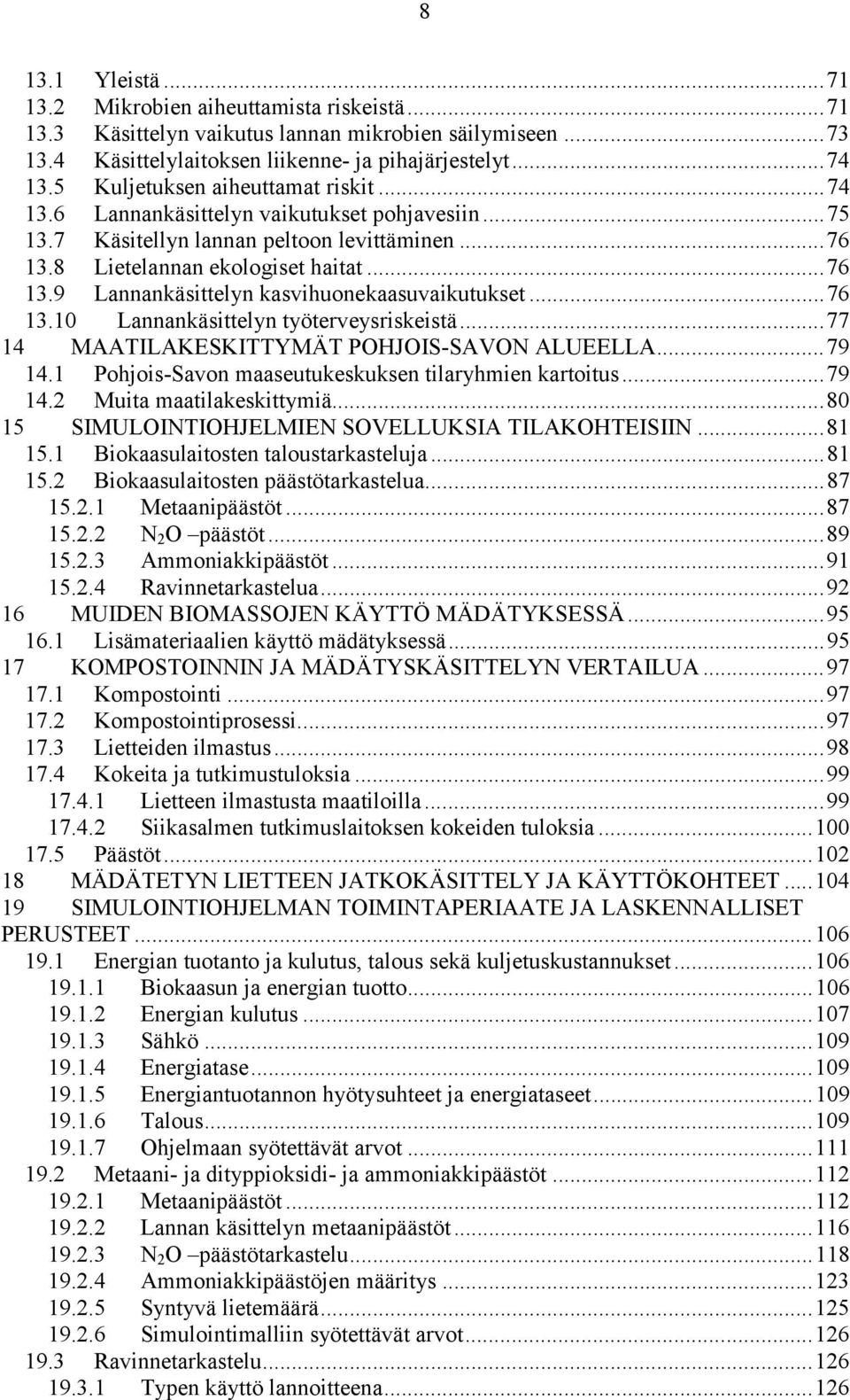 ..76 13.10 Lannankäsittelyn työterveysriskeistä...77 14 MAATILAKESKITTYMÄT POHJOIS-SAVON ALUEELLA...79 14.1 Pohjois-Savon maaseutukeskuksen tilaryhmien kartoitus...79 14.2 Muita maatilakeskittymiä.
