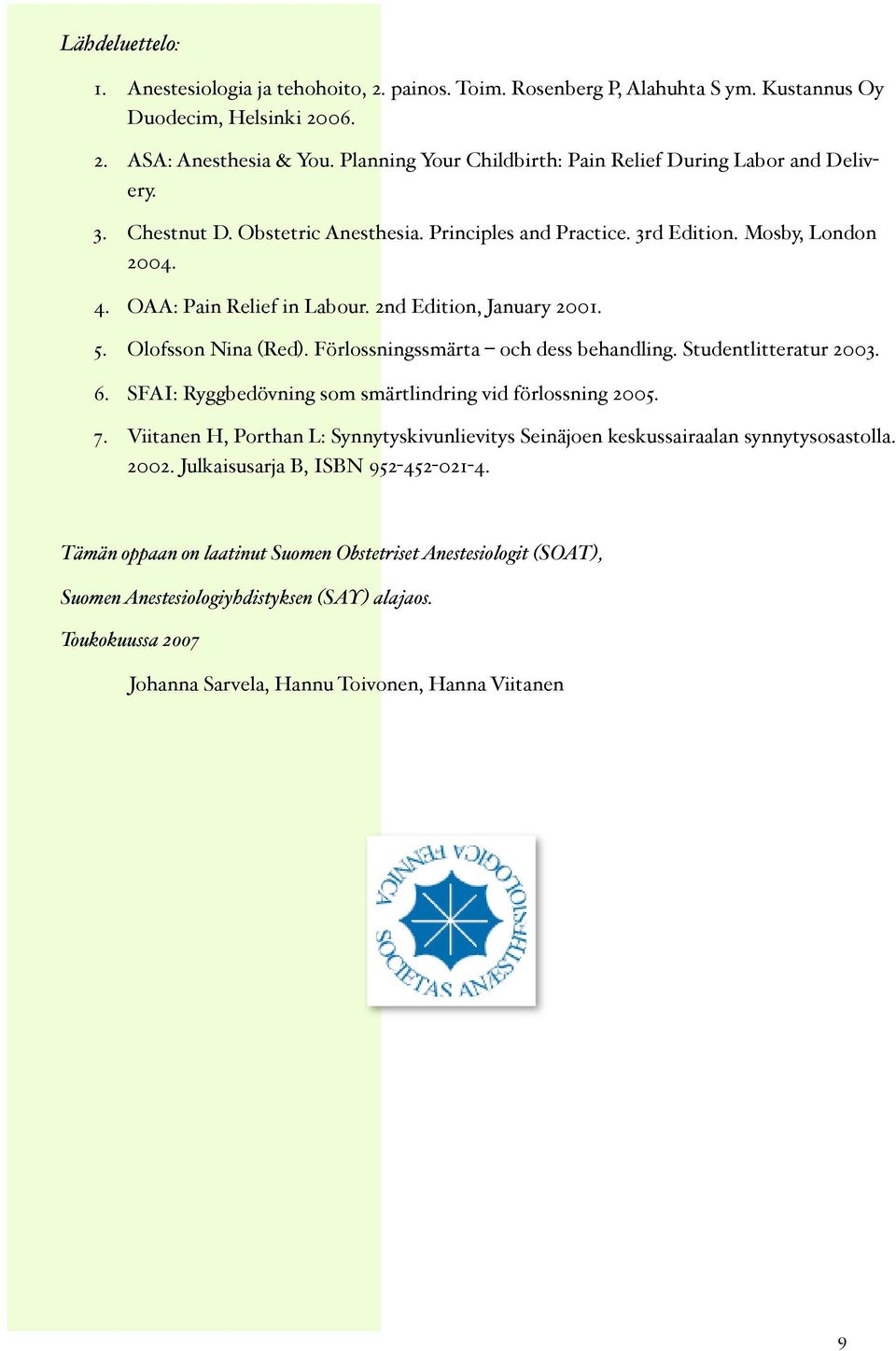 2nd Edition, January 2001. 5. Olofsson Nina (Red). Förlossningssmärta och dess behandling. Studentlitteratur 2003. 6. SFAI: Ryggbedövning som smärtlindring vid förlossning 2005. 7.