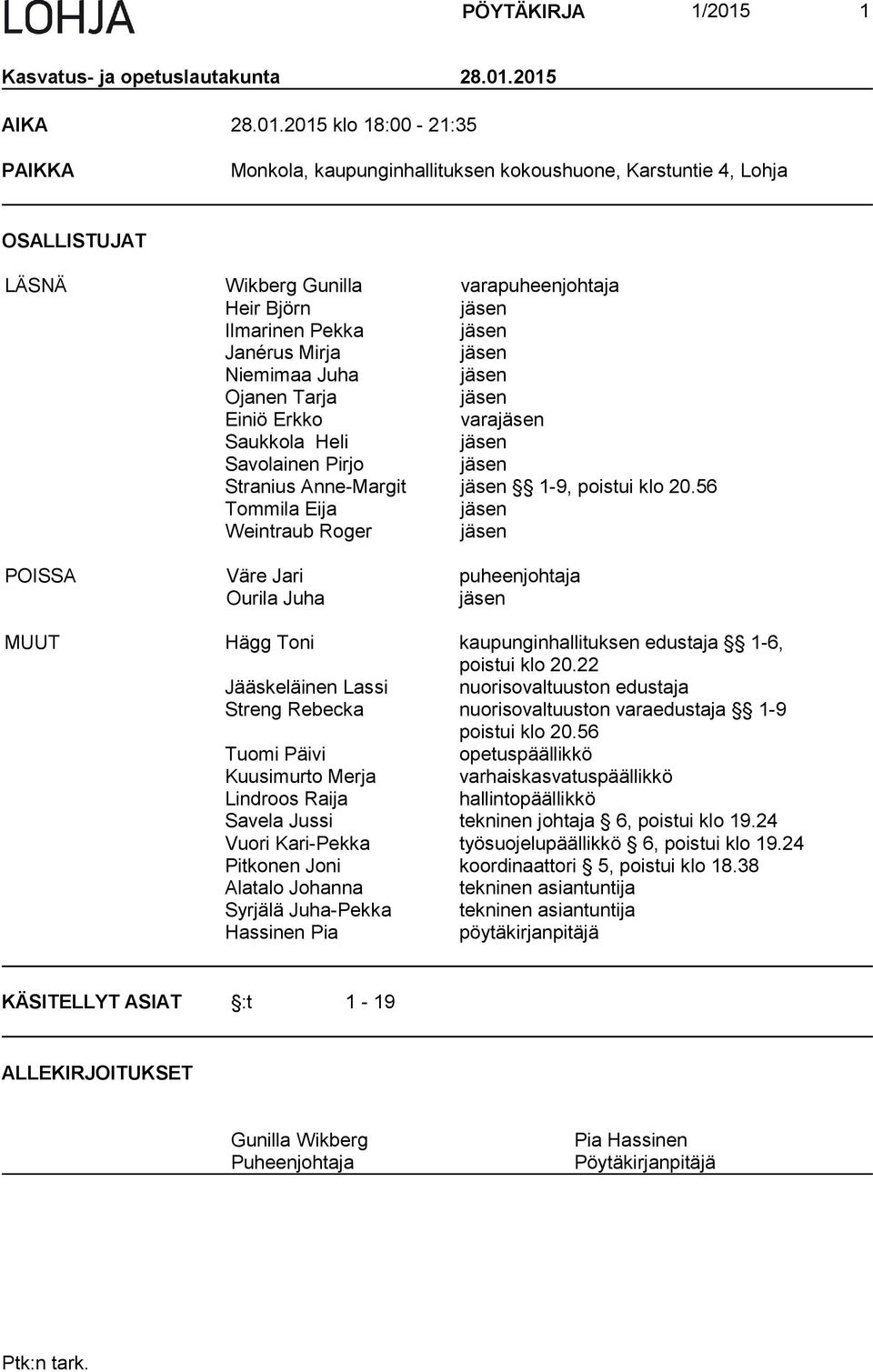 2015 AIKA 28.01.2015 klo 18:00-21:35 PAIKKA Monkola, kaupunginhallituksen kokoushuone, Karstuntie 4, Lohja OSALLISTUJAT LÄSNÄ Wikberg Gunilla varapuheenjohtaja Heir Björn jäsen Ilmarinen Pekka jäsen