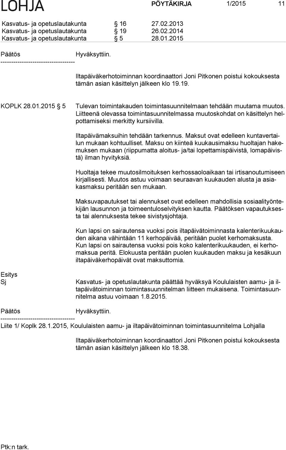 2015 5 Tulevan toimintakauden toimintasuunnitelmaan tehdään muutama muutos. Liit tee nä olevassa toimintasuunnitelmassa muutoskohdat on käsittelyn helpot ta mi sek si merkitty kursiivilla.