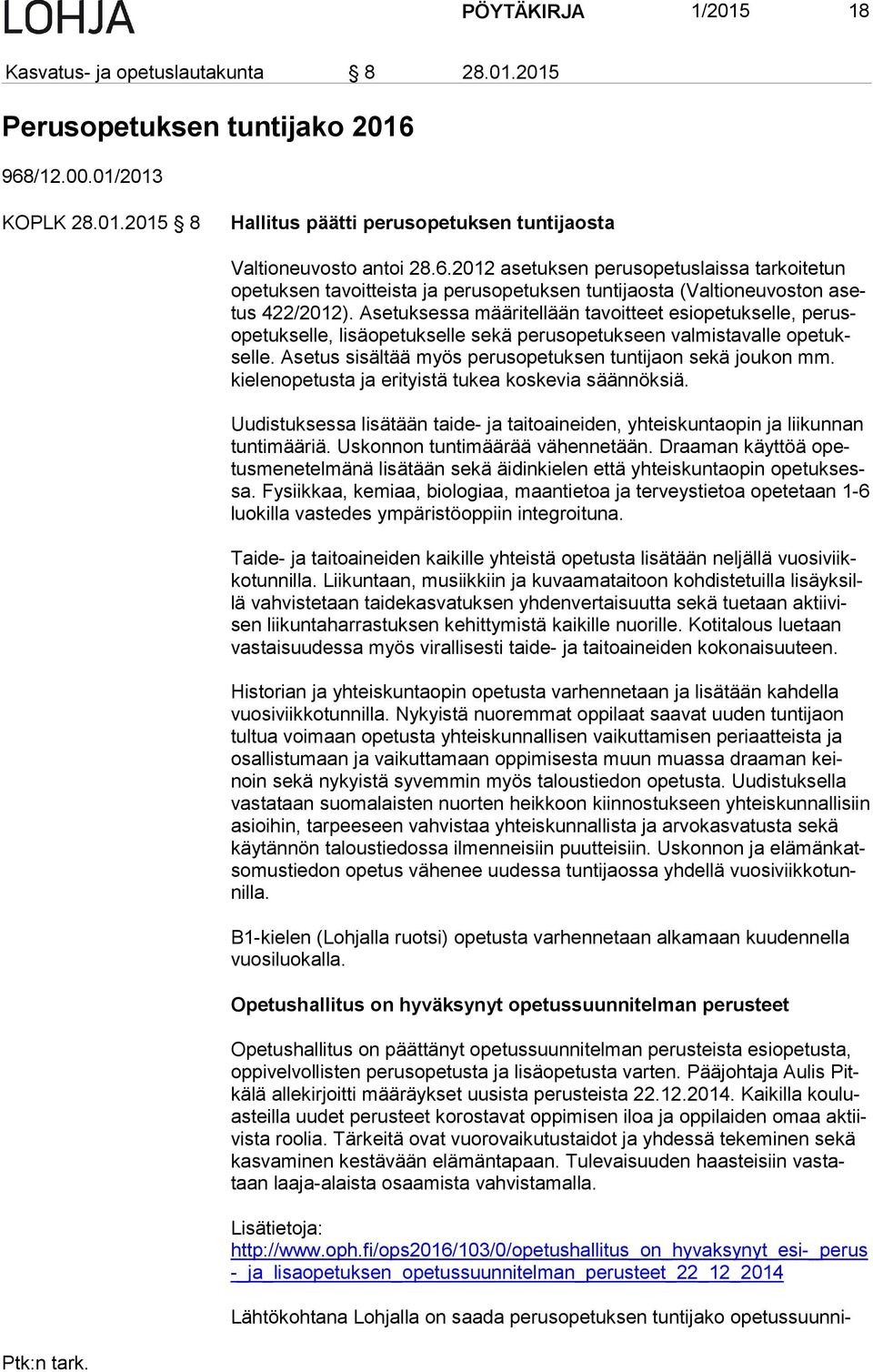 Asetuksessa määritellään tavoitteet esiopetukselle, pe rusope tuk sel le, lisäopetukselle sekä perusopetukseen valmistavalle ope tuksel le.