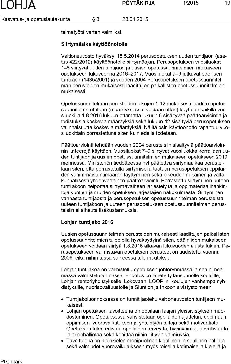 Vuosiluokat 7 9 jatkavat edellisen tun ti jaon (1435/2001) ja vuoden 2004 Perusopetuksen ope tus suun ni telman perusteiden mukaisesti laadittujen paikallisten opetussuunnitelmien mu kai ses ti.