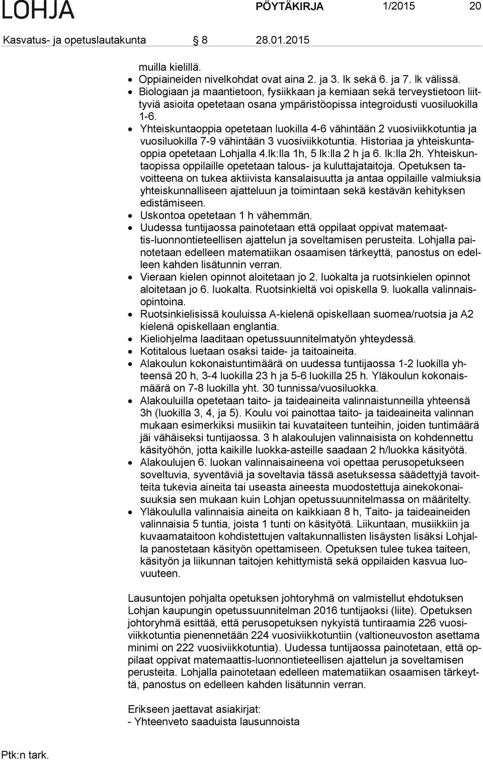 Yhteiskuntaoppia opetetaan luokilla 4-6 vähintään 2 vuosiviikkotuntia ja vuo si luo kil la 7-9 vähintään 3 vuosiviikkotuntia. Historiaa ja yh teis kun taop pia opetetaan Lohjalla 4.