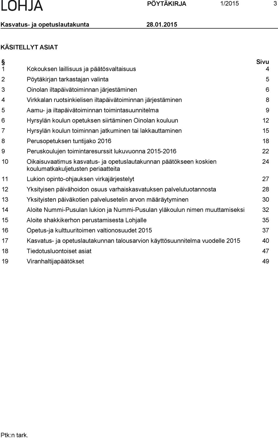2015 KÄSITELLYT ASIAT Sivu 1 Kokouksen laillisuus ja päätösvaltaisuus 4 2 Pöytäkirjan tarkastajan valinta 5 3 Oinolan iltapäivätoiminnan järjestäminen 6 4 Virkkalan ruotsinkielisen iltapäivätoiminnan