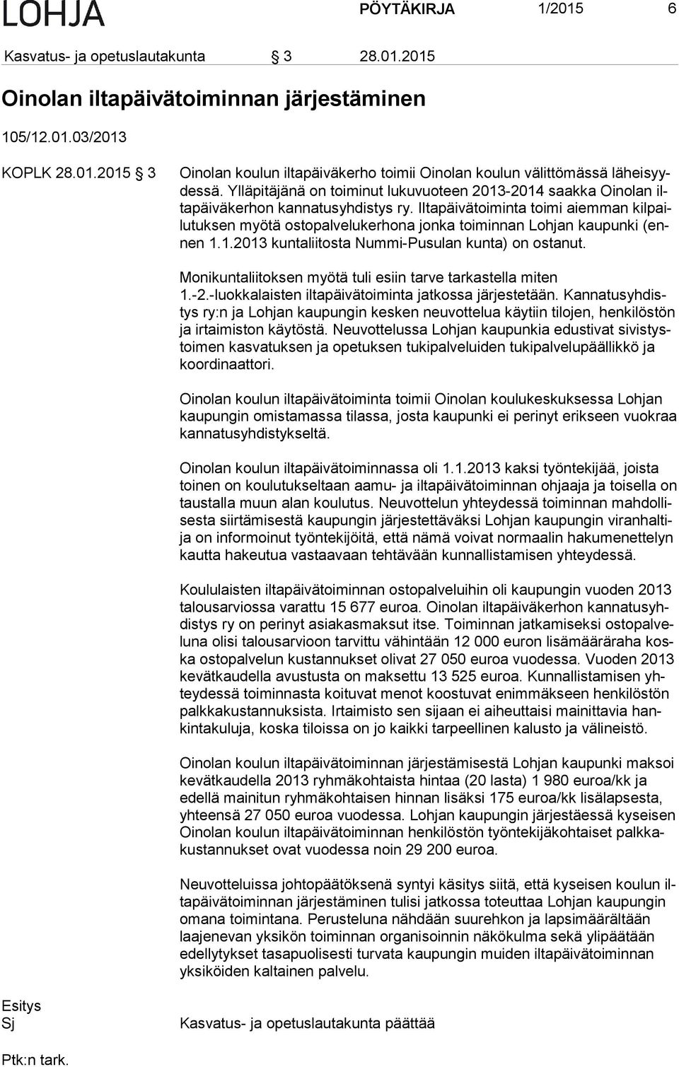 Iltapäivätoiminta toimi aiemman kil pailu tuk sen myötä ostopalvelukerhona jonka toiminnan Lohjan kaupunki (ennen 1.1.2013 kuntaliitosta Nummi-Pusulan kunta) on ostanut.