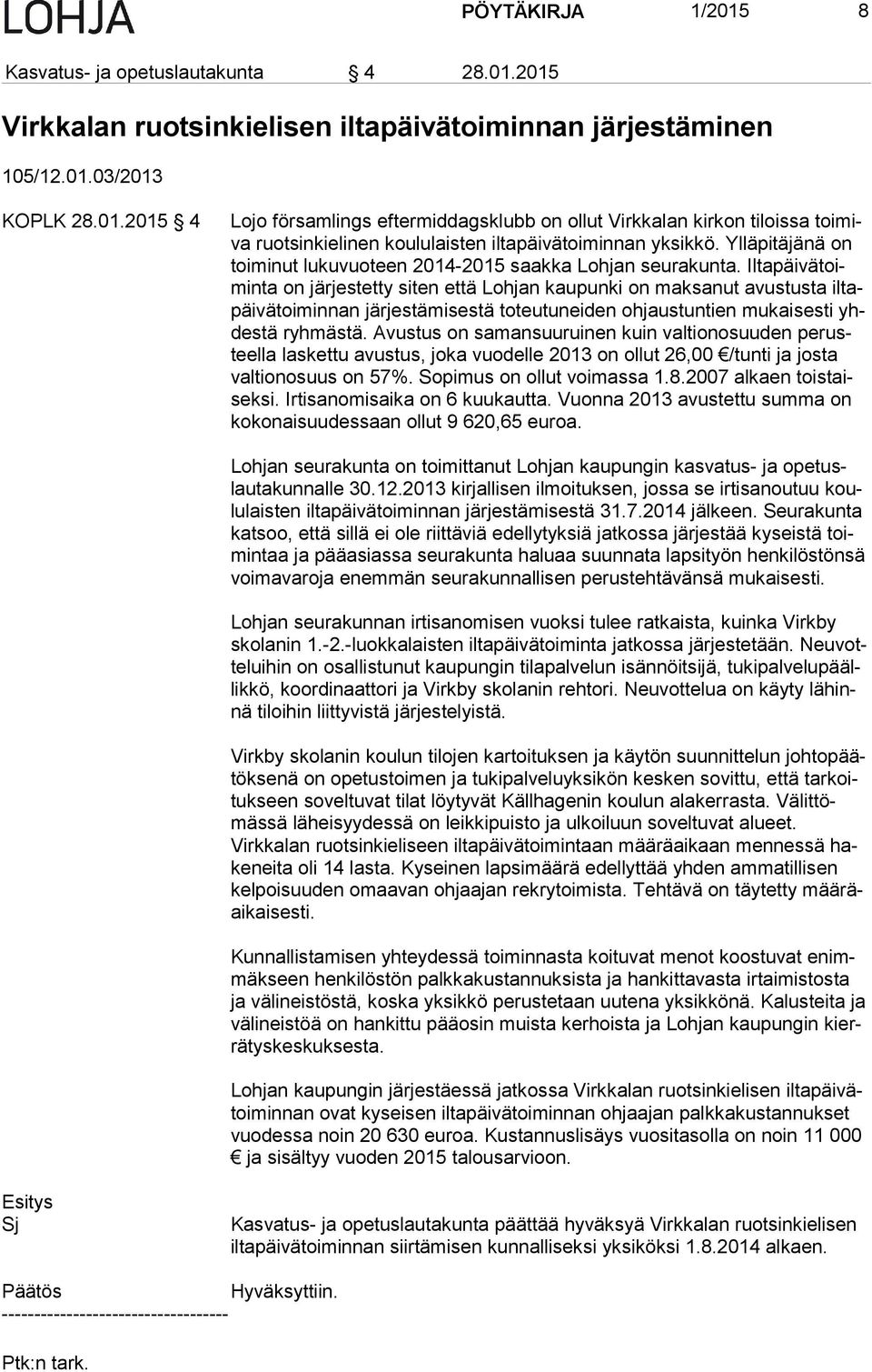 Il ta päi vä toimin ta on järjestetty siten että Lohjan kaupunki on maksanut avustusta il tapäi vä toi min nan järjestämisestä toteutuneiden ohjaustuntien mukaisesti yhdes tä ryhmästä.