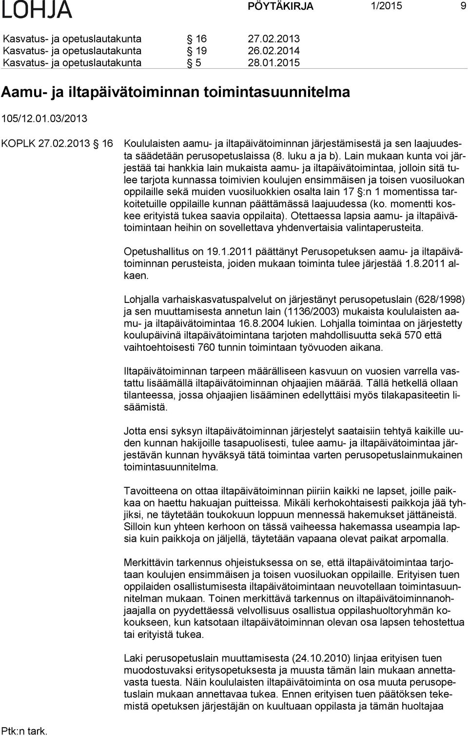 Lain mukaan kunta voi järjes tää tai hankkia lain mukaista aamu- ja iltapäivätoimintaa, jolloin sitä tulee tarjota kunnassa toimivien koulujen ensimmäisen ja toisen vuosiluokan op pi lail le sekä