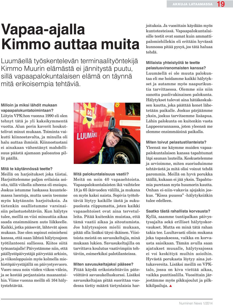 Alun perin kaverit houkuttelivat minut mukaan. Toiminta vaikutti kiinnostavalta, ja minulla oli halu auttaa ihmisiä.