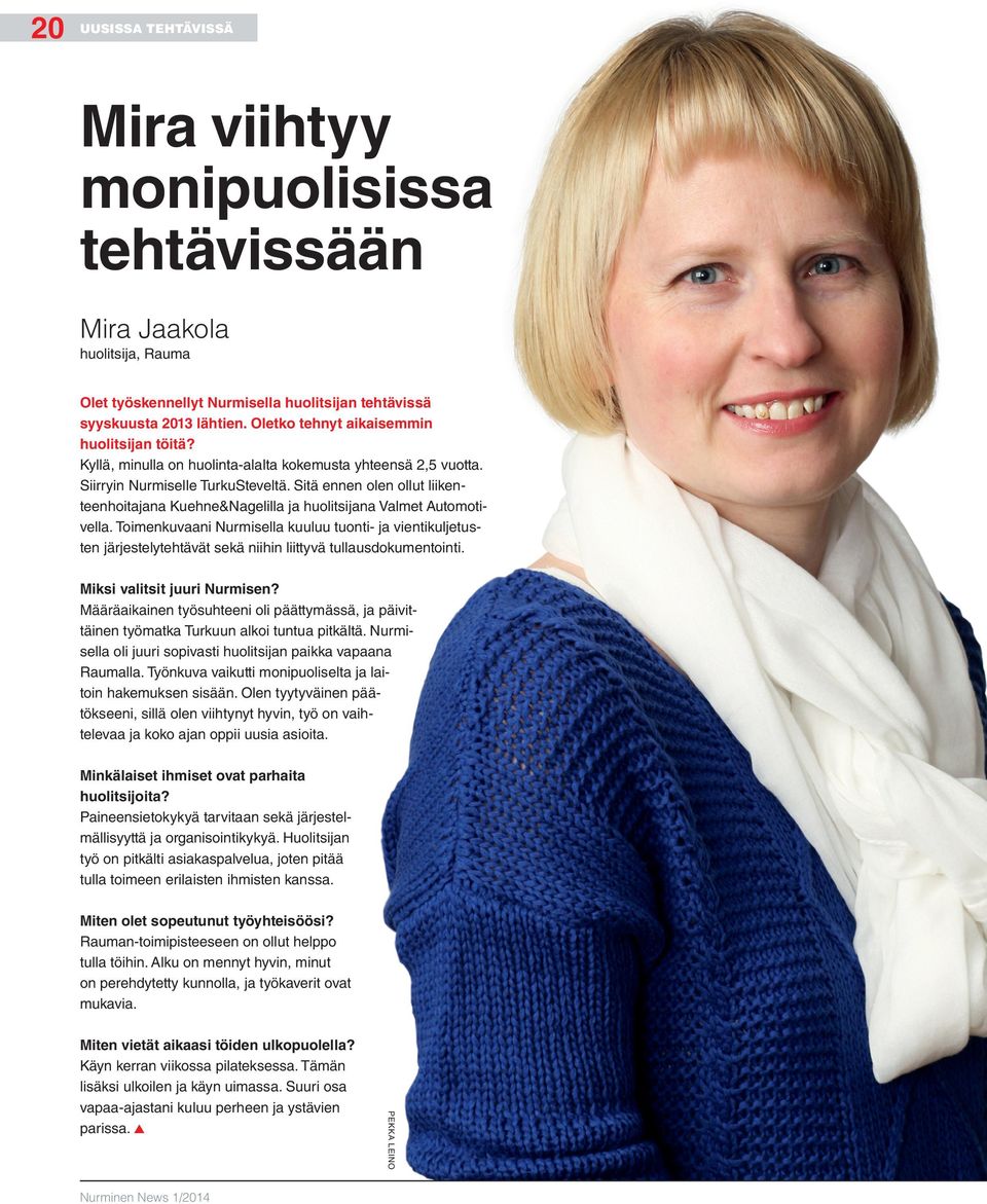 Sitä ennen olen ollut liikenteenhoitajana Kuehne&Nagelilla ja huolitsijana Valmet Automotivella.