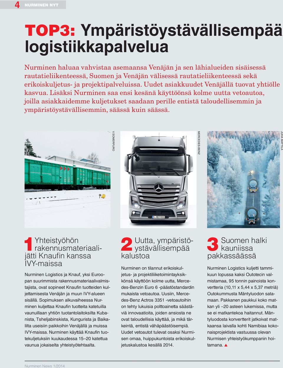 Lisäksi Nurminen saa ensi kesänä käyttöönsä kolme uutta vetoautoa, joilla asiakkaidemme kuljetukset saadaan perille entistä taloudellisemmin ja ympäristöystävällisemmin, säässä kuin säässä.