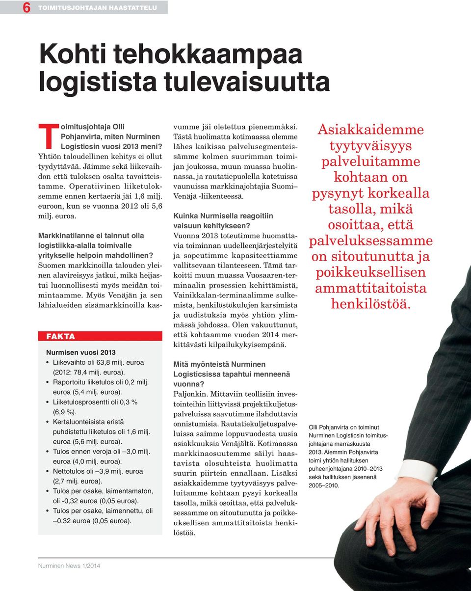 euroon, kun se vuonna 2012 oli 5,6 milj. euroa. FAKTA Nurmisen vuosi 2013 Liikevaihto oli 63,8 milj. euroa (2012: 78,4 milj. euroa). Raportoitu liiketulos oli 0,2 milj. euroa (5,4 milj. euroa). Liiketulosprosentti oli 0,3 % (6,9 %).
