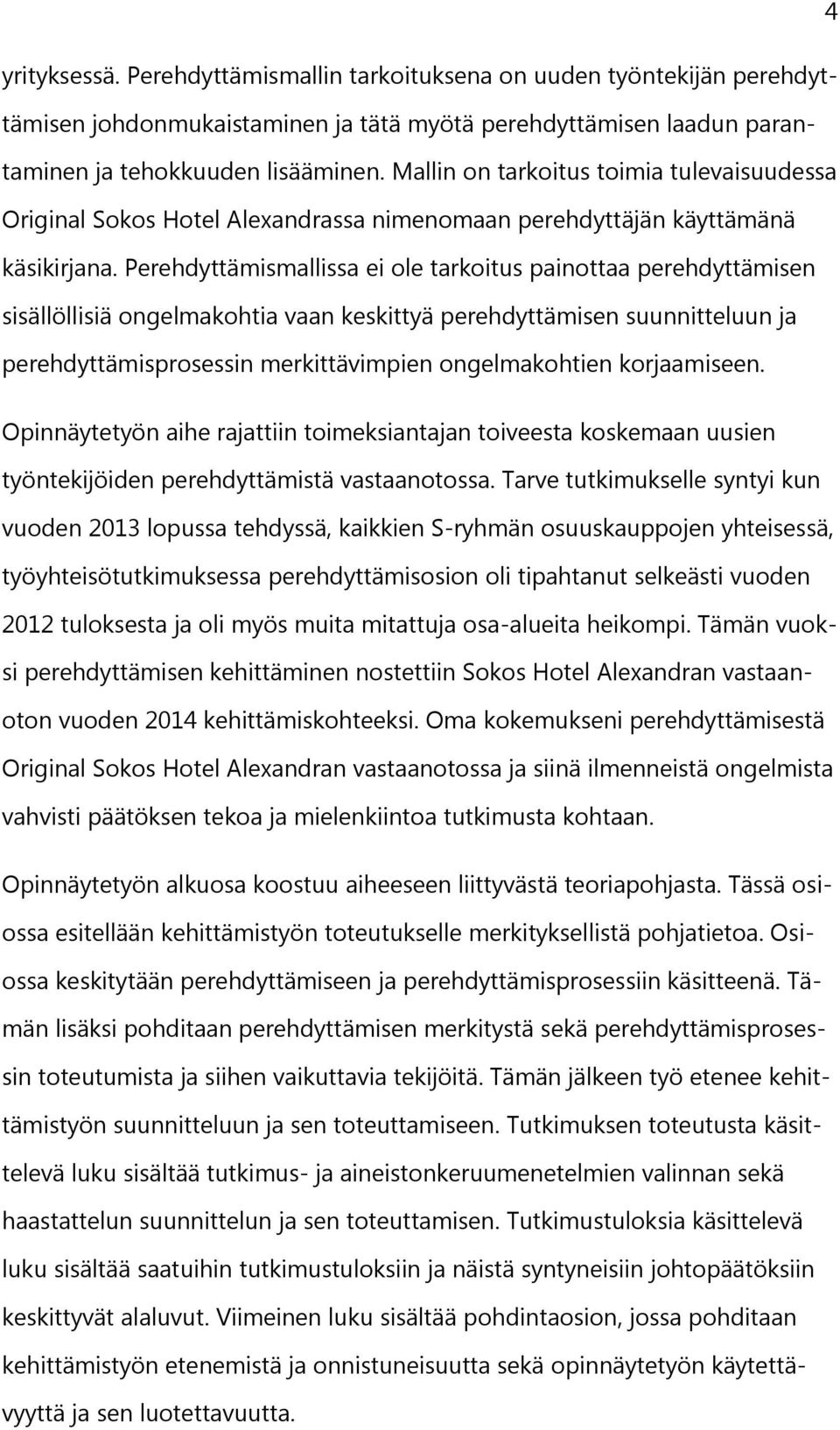 Perehdyttämismallissa ei ole tarkoitus painottaa perehdyttämisen sisällöllisiä ongelmakohtia vaan keskittyä perehdyttämisen suunnitteluun ja perehdyttämisprosessin merkittävimpien ongelmakohtien