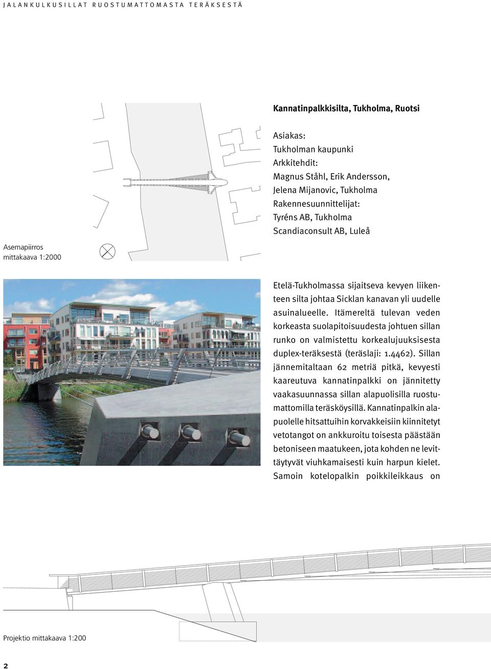 Itämereltä tulevan veden korkeasta suolapitoisuudesta johtuen sillan runko on valmistettu korkealujuuksisesta duplex-teräksestä (teräslaji:.4462).