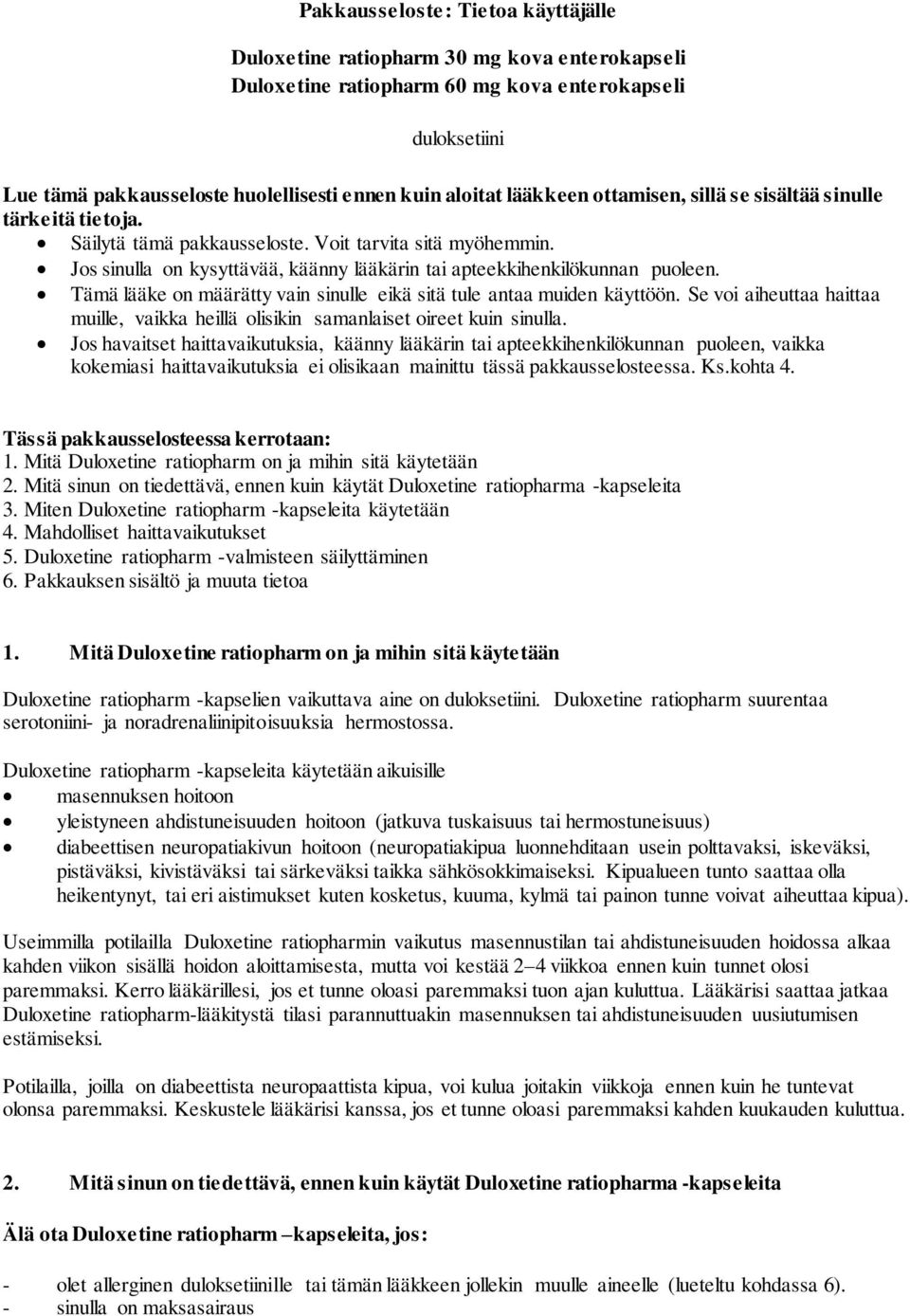Tämä lääke on määrätty vain sinulle eikä sitä tule antaa muiden käyttöön. Se voi aiheuttaa haittaa muille, vaikka heillä olisikin samanlaiset oireet kuin sinulla.