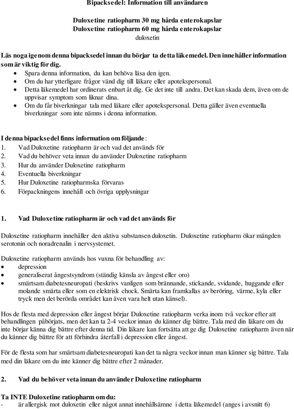Detta läkemedel har ordinerats enbart åt dig. Ge det inte till andra. Det kan skada dem, även om de uppvisar symptom som liknar dina. Om du får biverkningar tala med läkare eller apotekspersonal.