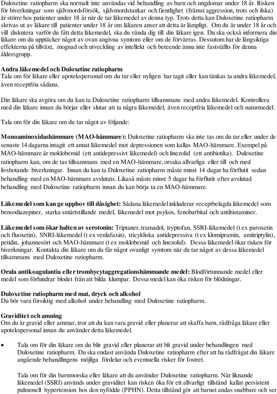 Trots detta kan Duloxetine ratiopharm skrivas ut av läkare till patienter under 18 år om läkaren anser att detta är lämpligt.