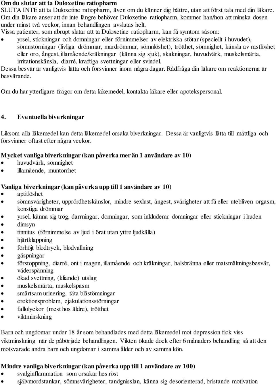 Vissa patienter, som abrupt slutar att ta Duloxetine ratiopharm, kan få symtom såsom: yrsel, stickningar och domningar eller förnimmelser av elektriska stötar (speciellt i huvudet), sömnstörningar