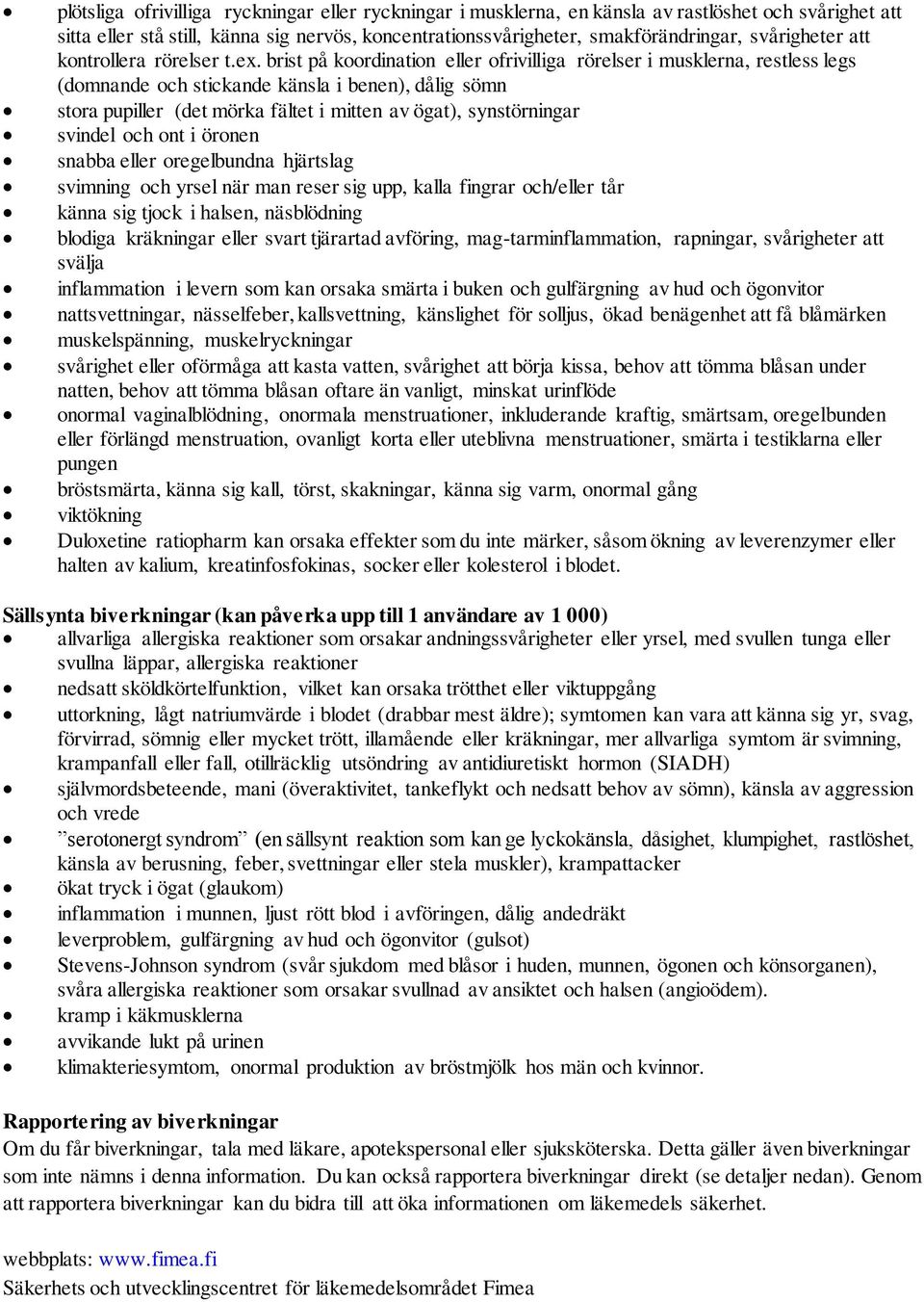 brist på koordination eller ofrivilliga rörelser i musklerna, restless legs (domnande och stickande känsla i benen), dålig sömn stora pupiller (det mörka fältet i mitten av ögat), synstörningar