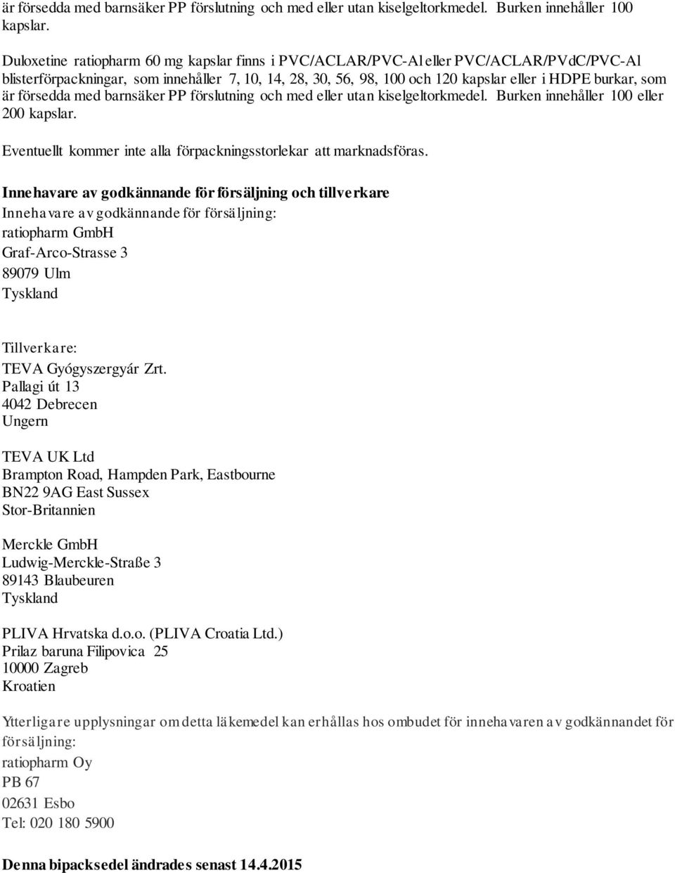 är försedda med barnsäker PP förslutning och med eller utan kiselgeltorkmedel. Burken innehåller 100 eller 200 kapslar. Eventuellt kommer inte alla förpackningsstorlekar att marknadsföras.