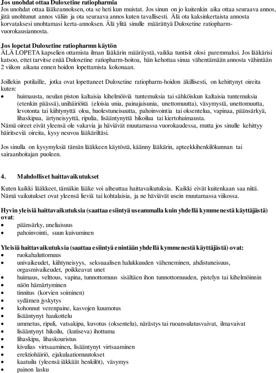 Älä ylitä sinulle määrättyä Duloxetine ratiopharmvuorokausiannosta. Jos lopetat Duloxetine ratiopharmn käytön ÄLÄ LOPETA kapselien ottamista ilman lääkärin määräystä, vaikka tuntisit olosi paremmaksi.