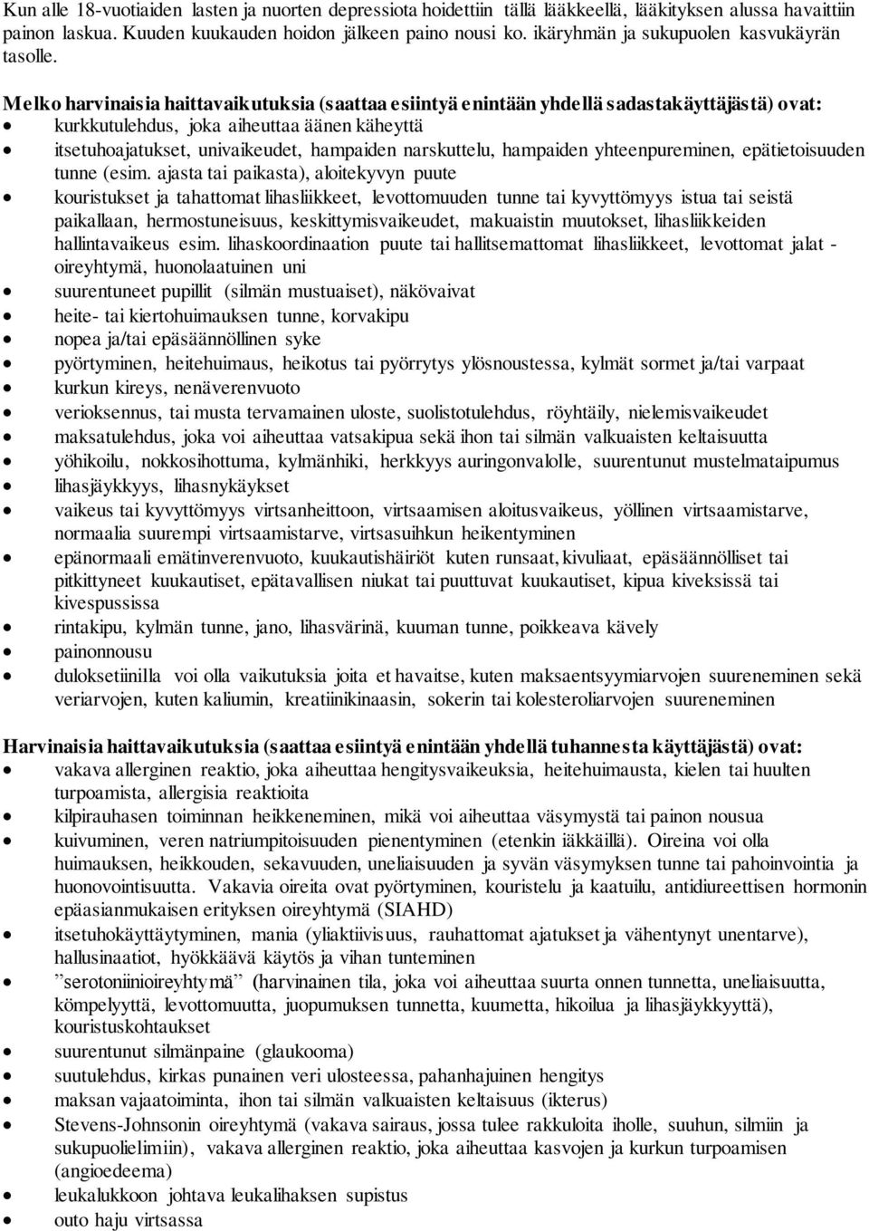 Melko harvinaisia haittavaikutuksia (saattaa esiintyä enintään yhdellä sadastakäyttäjästä) ovat: kurkkutulehdus, joka aiheuttaa äänen käheyttä itsetuhoajatukset, univaikeudet, hampaiden narskuttelu,