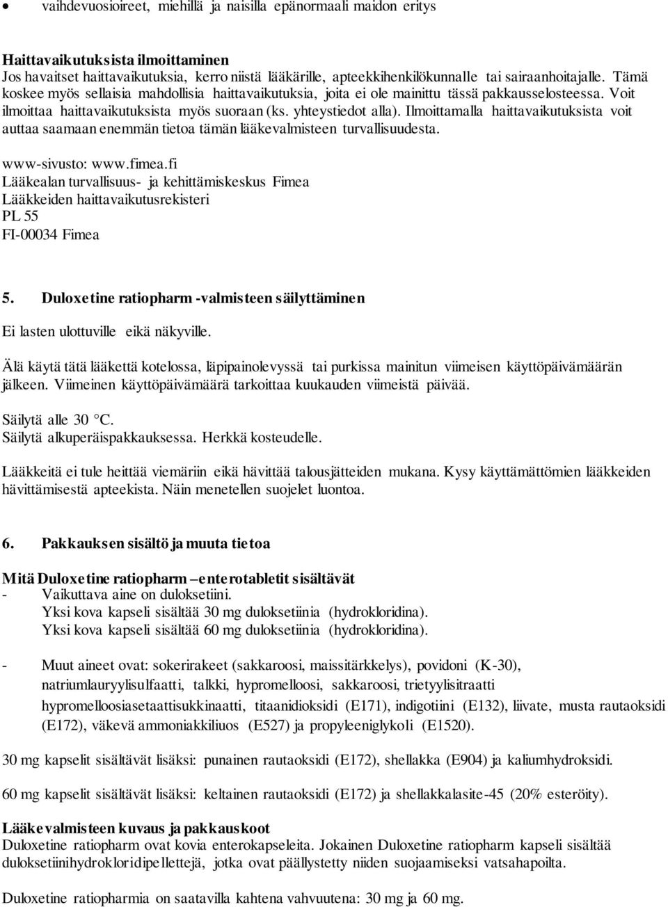 Ilmoittamalla haittavaikutuksista voit auttaa saamaan enemmän tietoa tämän lääkevalmisteen turvallisuudesta. www-sivusto: www.fimea.