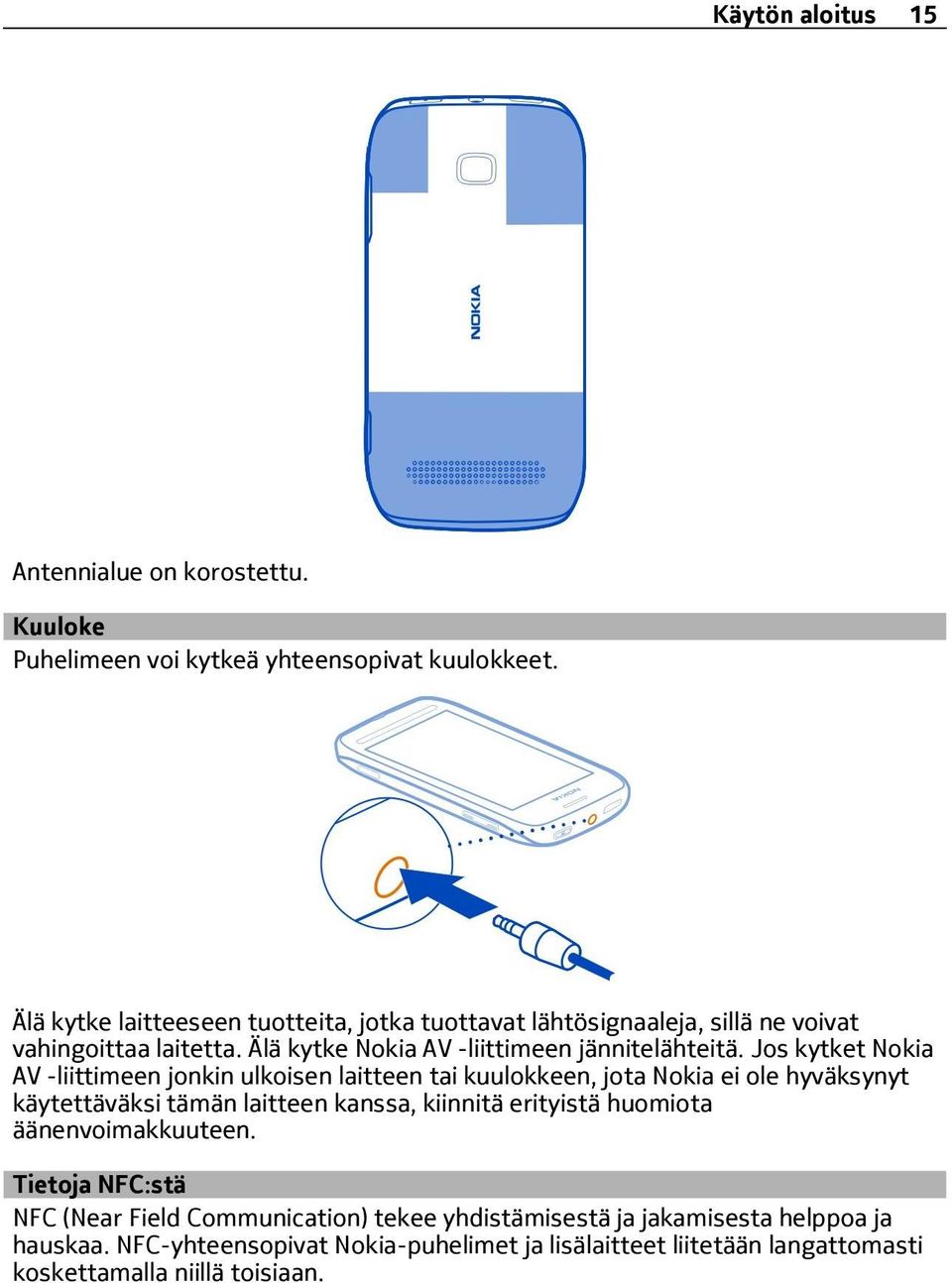 Jos kytket Nokia AV -liittimeen jonkin ulkoisen laitteen tai kuulokkeen, jota Nokia ei ole hyväksynyt käytettäväksi tämän laitteen kanssa, kiinnitä erityistä