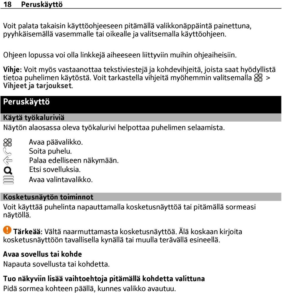 Voit tarkastella vihjeitä myöhemmin valitsemalla > Vihjeet ja tarjoukset. Peruskäyttö Käytä työkaluriviä Näytön alaosassa oleva työkalurivi helpottaa puhelimen selaamista. Avaa päävalikko.