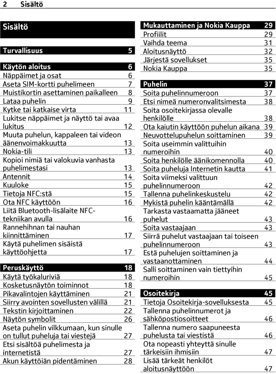 NFC käyttöön 16 Liitä Bluetooth-lisälaite NFCtekniikan avulla 16 Rannehihnan tai nauhan kiinnittäminen 17 Käytä puhelimen sisäistä käyttöohjetta 17 Peruskäyttö 18 Käytä työkaluriviä 18 Kosketusnäytön